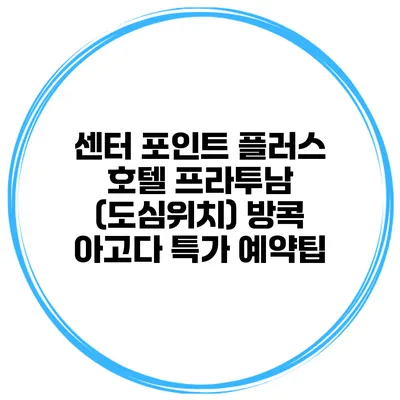센터 포인트 플러스 호텔 프라투남 (도심위치) 방콕 아고다 특가 예약팁