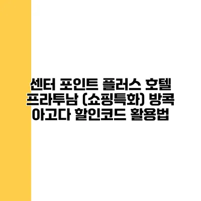 센터 포인트 플러스 호텔 프라투남 (쇼핑특화) 방콕 아고다 할인코드 활용법