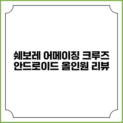 쉐보레 어메이징 크루즈 안드로이드 올인원 리뷰