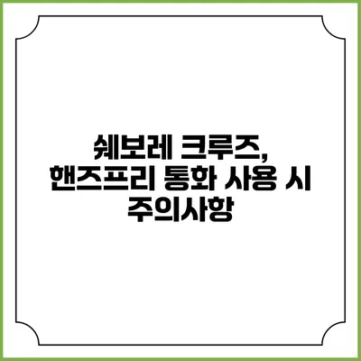 쉐보레 크루즈, 핸즈프리 통화 사용 시 주의사항