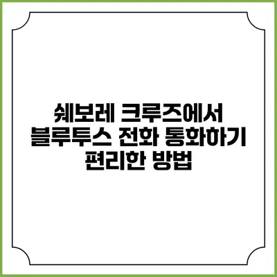 쉐보레 크루즈에서 블루투스 전화 통화하기 편리한 방법