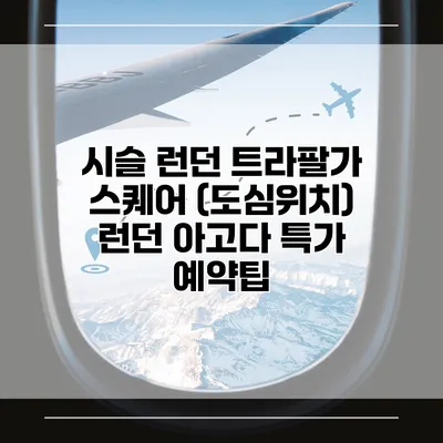 시슬 런던 트라팔가 스퀘어 (도심위치) 런던 아고다 특가 예약팁