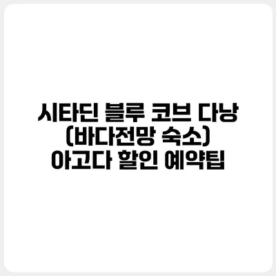 시타딘 블루 코브 다낭 (바다전망 숙소) 아고다 할인 예약팁