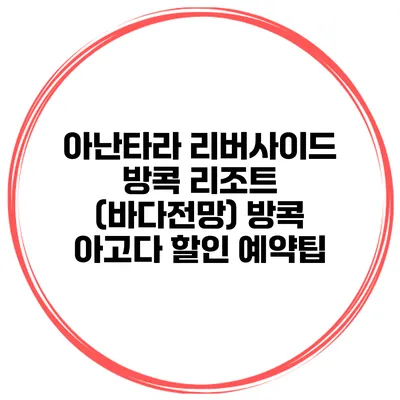 아난타라 리버사이드 방콕 리조트 (바다전망) 방콕 아고다 할인 예약팁