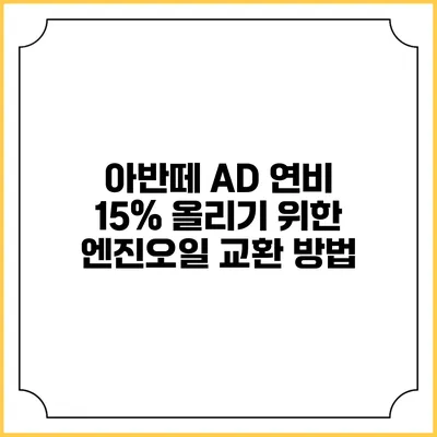 아반떼 AD 연비 15% 올리기 위한 엔진오일 교환 방법