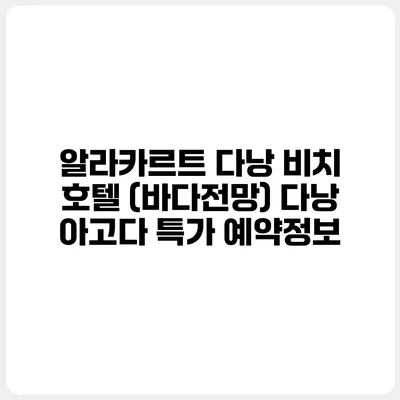 알라카르트 다낭 비치 호텔 (바다전망) 다낭 아고다 특가 예약정보