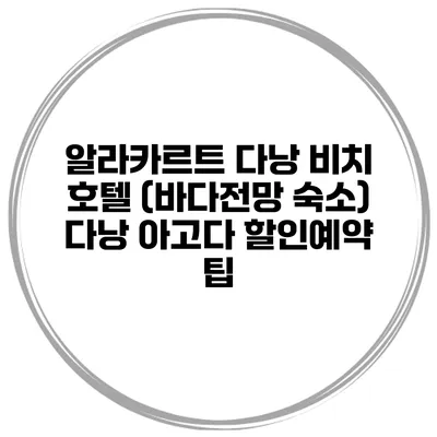 알라카르트 다낭 비치 호텔 (바다전망 숙소) 다낭 아고다 할인예약 팁