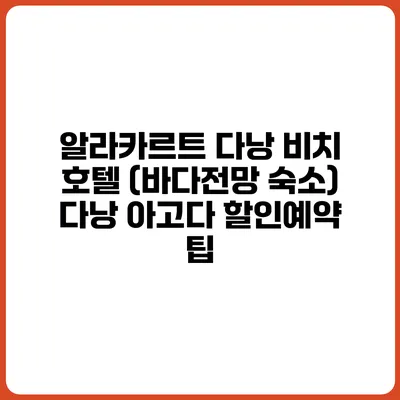 알라카르트 다낭 비치 호텔 (바다전망 숙소) 다낭 아고다 할인예약 팁