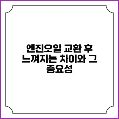 엔진오일 교환 후 느껴지는 차이와 그 중요성