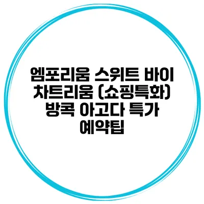 엠포리움 스위트 바이 차트리움 (쇼핑특화) 방콕 아고다 특가 예약팁