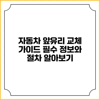 자동차 앞유리 교체 가이드: 필수 정보와 절차 알아보기