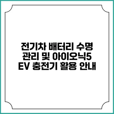 전기차 배터리 수명 관리 및 아이오닉5 EV 충전기 활용 안내