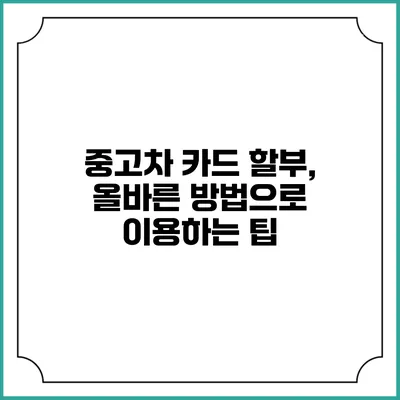 중고차 카드 할부, 올바른 방법으로 이용하는 팁