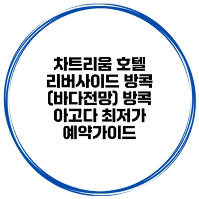 차트리움 호텔 리버사이드 방콕 (바다전망) 방콕 아고다 최저가 예약가이드