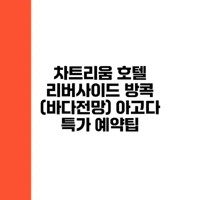 차트리움 호텔 리버사이드 방콕 (바다전망) 아고다 특가 예약팁