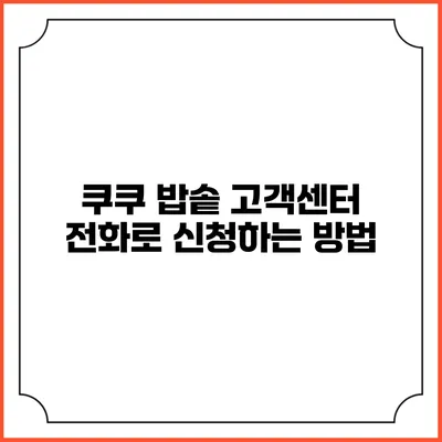 쿠쿠 밥솥 고객센터 전화로 신청하는 방법