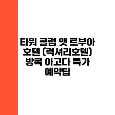 타워 클럽 앳 르부아 호텔 (럭셔리호텔) 방콕 아고다 특가 예약팁