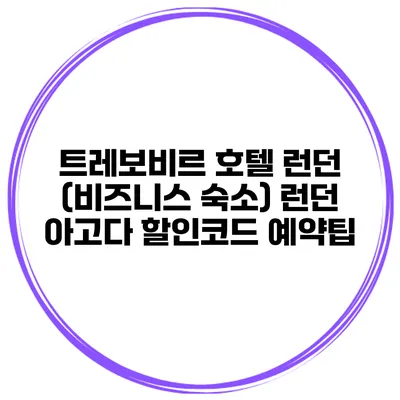 트레보비르 호텔 런던 (비즈니스 숙소) 런던 아고다 할인코드 예약팁