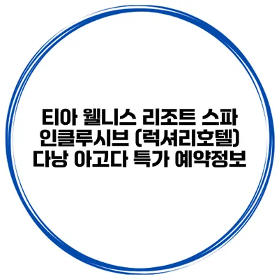 티아 웰니스 리조트 스파 인클루시브 (럭셔리호텔) 다낭 아고다 특가 예약정보