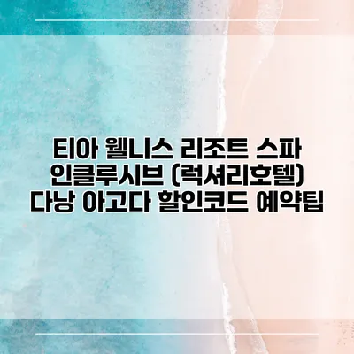 티아 웰니스 리조트 스파 인클루시브 (럭셔리호텔) 다낭 아고다 할인코드 예약팁