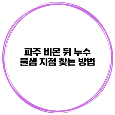 파주 비온 뒤 누수 물샘 지점 찾는 방법