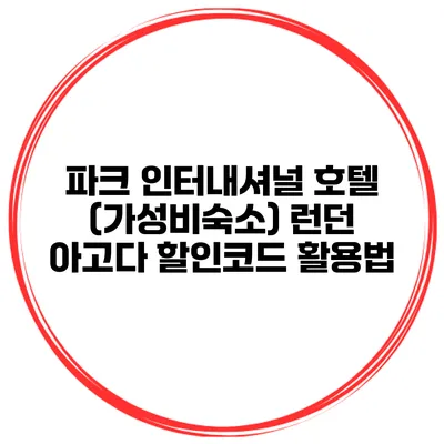 파크 인터내셔널 호텔 (가성비숙소) 런던 아고다 할인코드 활용법