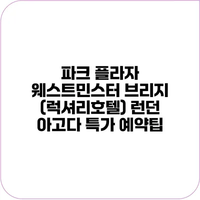 파크 플라자 웨스트민스터 브리지 (럭셔리호텔) 런던 아고다 특가 예약팁