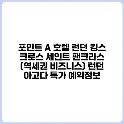 포인트 A 호텔 런던 킹스 크로스 세인트 팬크라스 (역세권 비즈니스) 런던 아고다 특가 예약정보