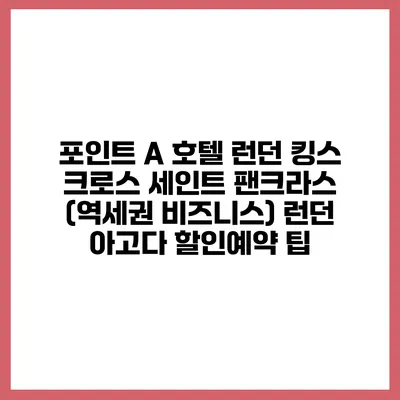 포인트 A 호텔 런던 킹스 크로스 세인트 팬크라스 (역세권 비즈니스) 런던 아고다 할인예약 팁
