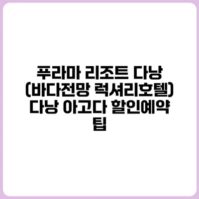 푸라마 리조트 다낭 (바다전망 럭셔리호텔) 다낭 아고다 할인예약 팁