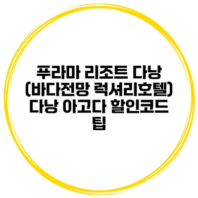 푸라마 리조트 다낭 (바다전망 럭셔리호텔) 다낭 아고다 할인코드 팁