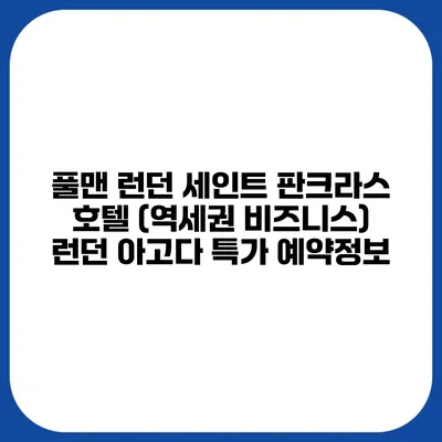 풀맨 런던 세인트 판크라스 호텔 (역세권 비즈니스) 런던 아고다 특가 예약정보
