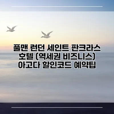 풀맨 런던 세인트 판크라스 호텔 (역세권 비즈니스) 아고다 할인코드 예약팁