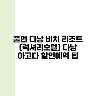풀먼 다낭 비치 리조트 (럭셔리호텔) 다낭 아고다 할인예약 팁