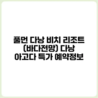 풀먼 다낭 비치 리조트 (바다전망) 다낭 아고다 특가 예약정보