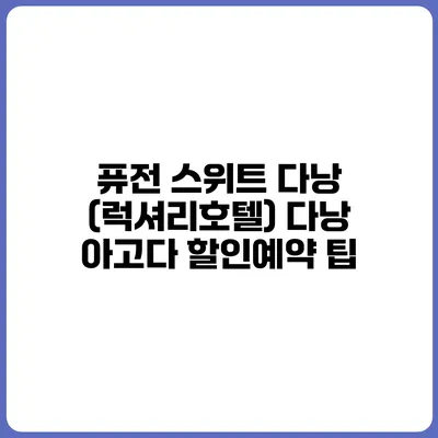 퓨전 스위트 다낭 (럭셔리호텔) 다낭 아고다 할인예약 팁