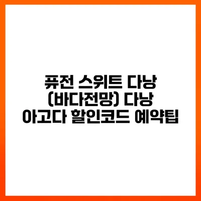퓨전 스위트 다낭 (바다전망) 다낭 아고다 할인코드 예약팁