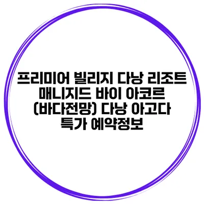 프리미어 빌리지 다낭 리조트 매니지드 바이 아코르 (바다전망) 다낭 아고다 특가 예약정보