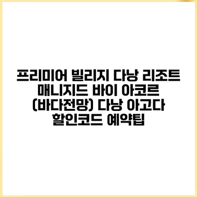 프리미어 빌리지 다낭 리조트 매니지드 바이 아코르 (바다전망) 다낭 아고다 할인코드 예약팁