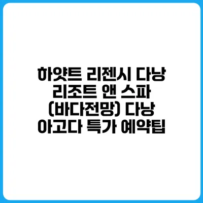 하얏트 리젠시 다낭 리조트 앤 스파 (바다전망) 다낭 아고다 특가 예약팁