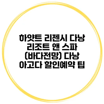 하얏트 리젠시 다낭 리조트 앤 스파 (바다전망) 다낭 아고다 할인예약 팁