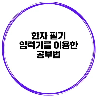 한자 필기 입력기를 이용한 공부법