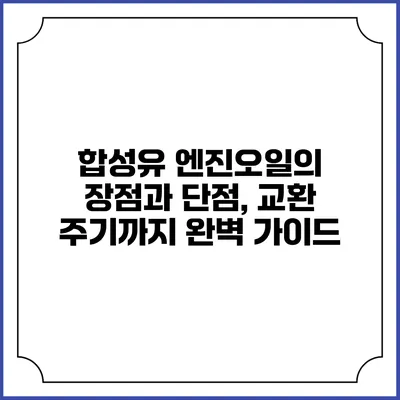 합성유 엔진오일의 장점과 단점, 교환 주기까지 완벽 가이드
